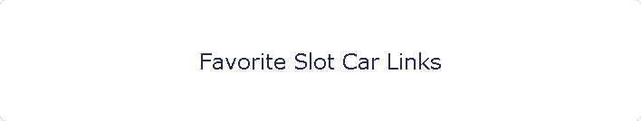 Favorite Slot Car Links